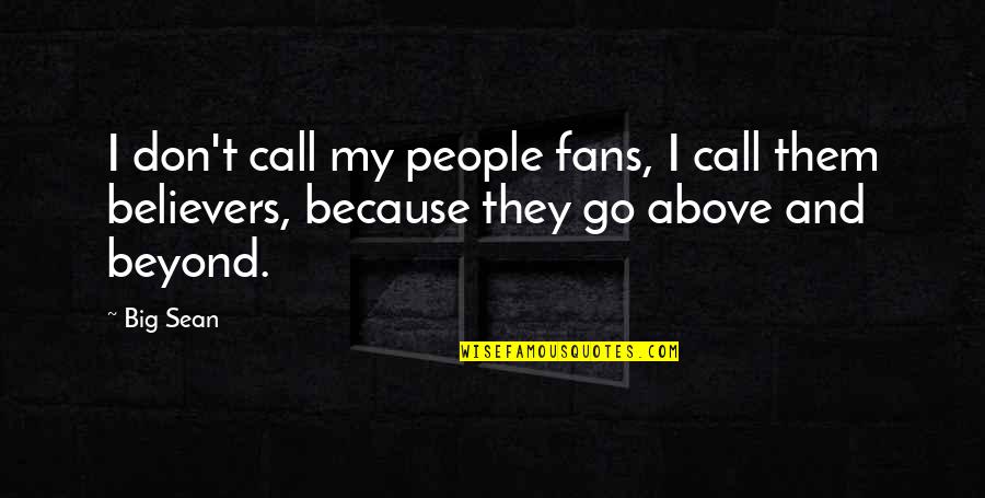 Best Above And Beyond Quotes By Big Sean: I don't call my people fans, I call