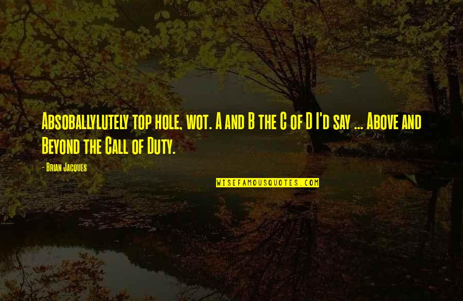 Best Above And Beyond Quotes By Brian Jacques: Absoballylutely top hole, wot. A and B the