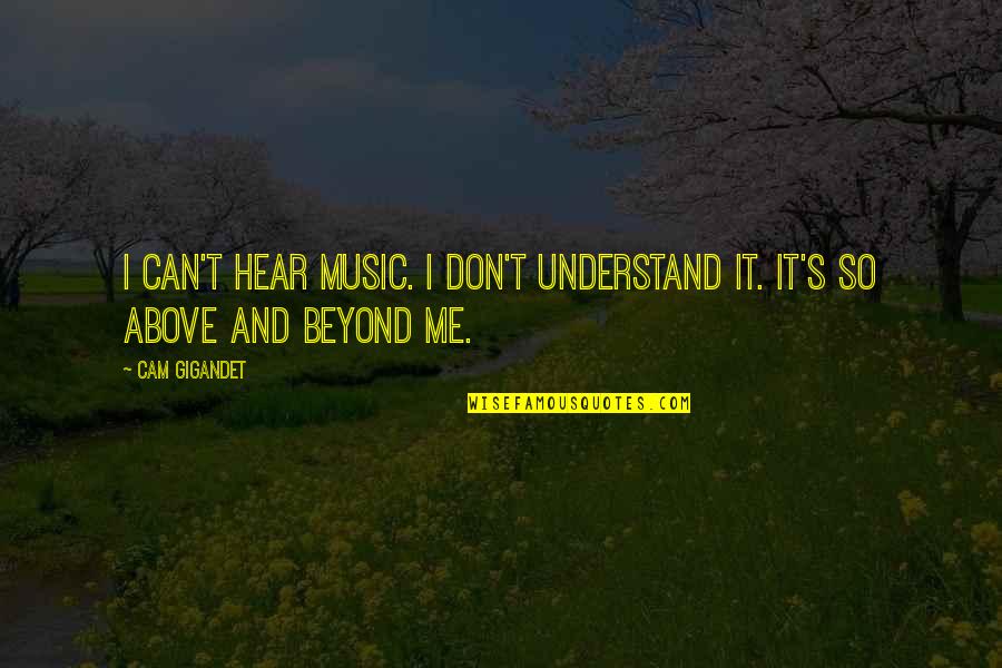 Best Above And Beyond Quotes By Cam Gigandet: I can't hear music. I don't understand it.