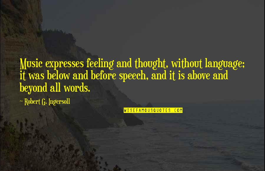 Best Above And Beyond Quotes By Robert G. Ingersoll: Music expresses feeling and thought, without language; it