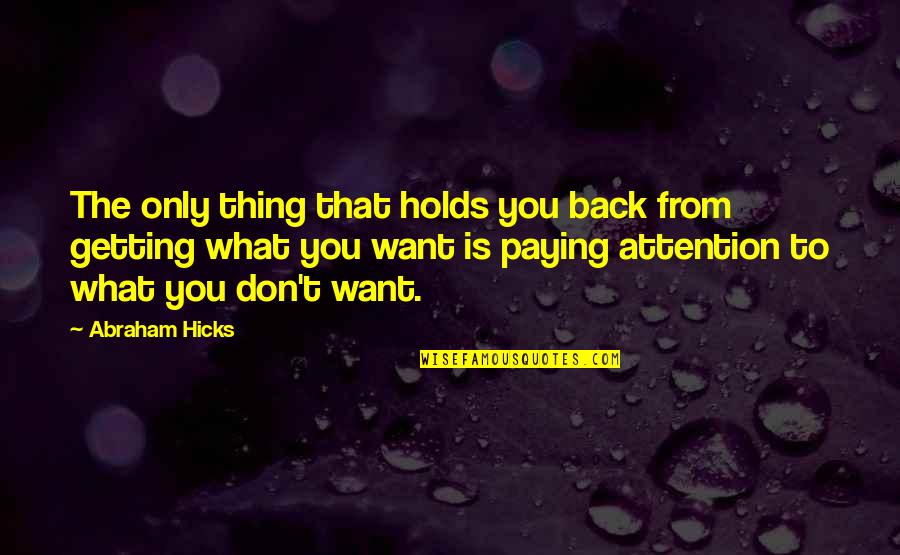 Best Abraham Hicks Quotes By Abraham Hicks: The only thing that holds you back from