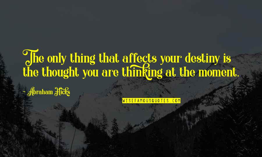 Best Abraham Hicks Quotes By Abraham Hicks: The only thing that affects your destiny is