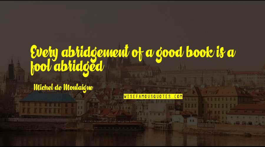 Best Abridged Quotes By Michel De Montaigne: Every abridgement of a good book is a