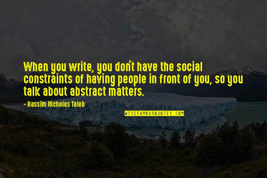 Best Abstract Quotes By Nassim Nicholas Taleb: When you write, you don't have the social Best Abstract Quotes By Nassim Nicholas Taleb: When you write, you don't have the social