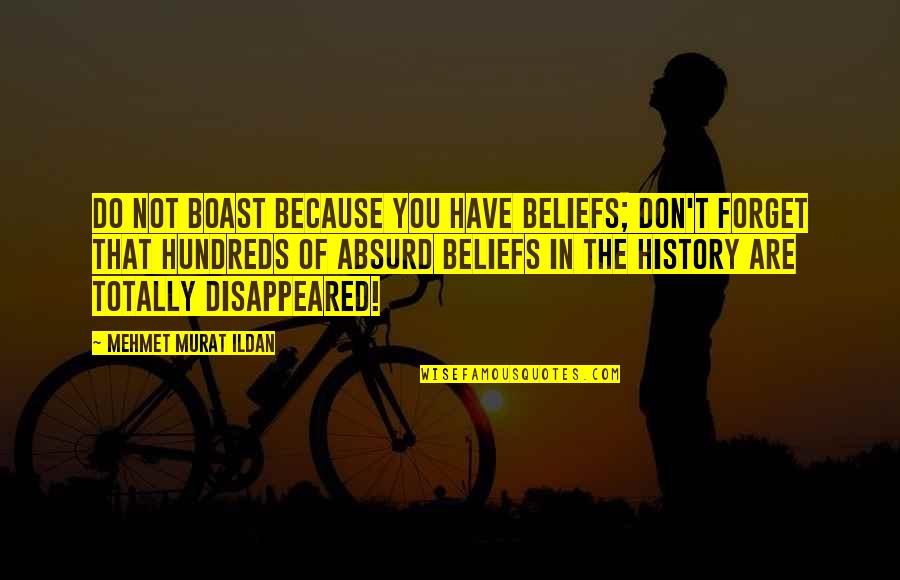 Best Absurd Quotes By Mehmet Murat Ildan: Do not boast because you have beliefs; don't