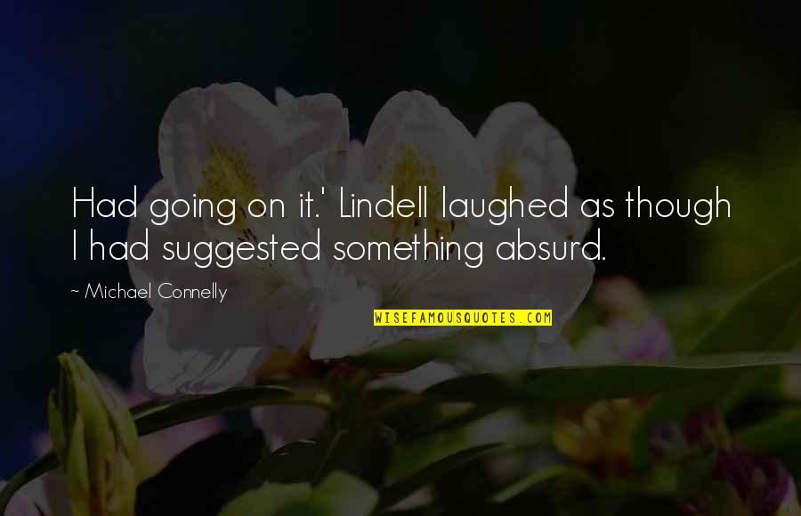 Best Absurd Quotes By Michael Connelly: Had going on it.' Lindell laughed as though