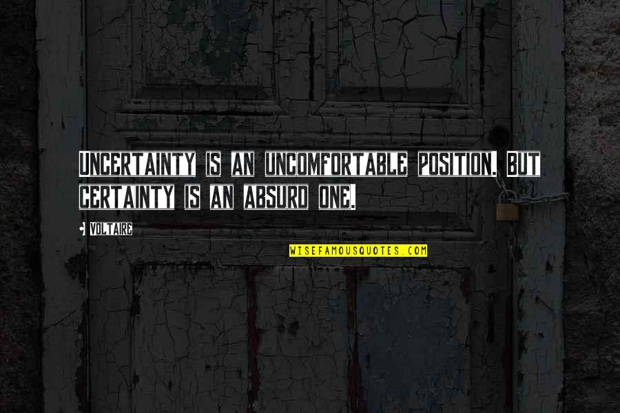 Best Absurd Quotes By Voltaire: Uncertainty is an uncomfortable position. But certainty is