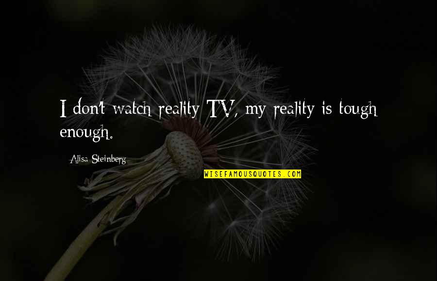 Best Absurdist Quotes By Alisa Steinberg: I don't watch reality TV, my reality is