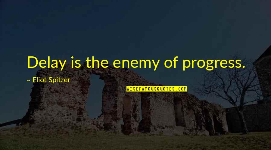 Best Absurdist Quotes By Eliot Spitzer: Delay is the enemy of progress.