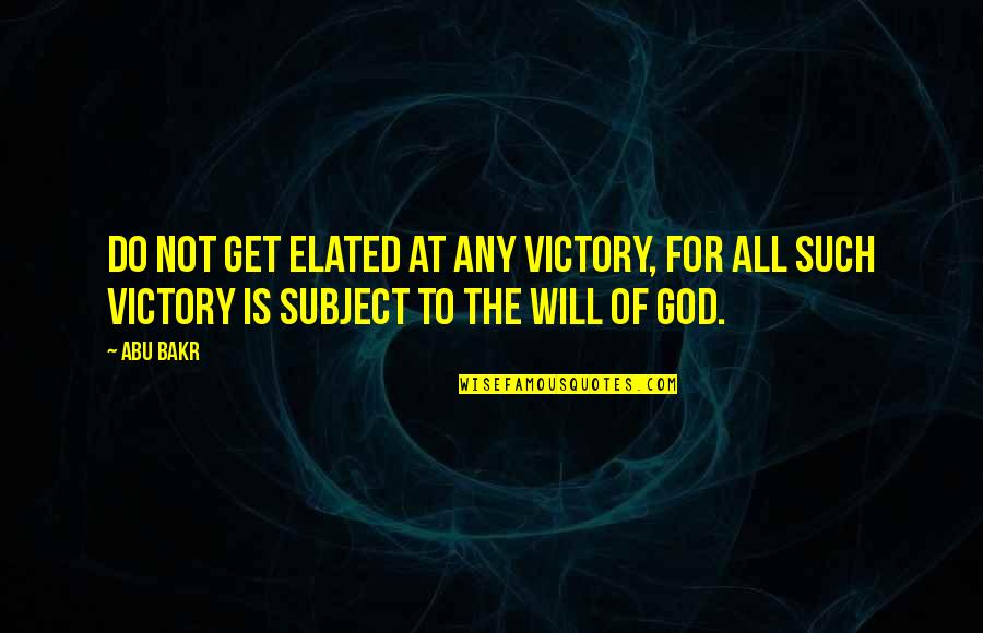 Best Abu Bakr Quotes By Abu Bakr: Do not get elated at any victory, for
