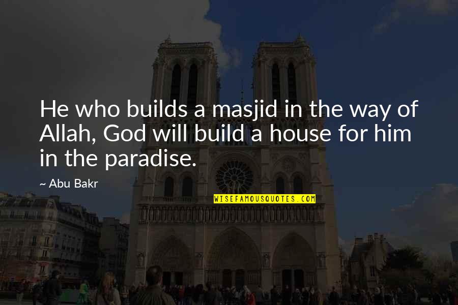 Best Abu Bakr Quotes By Abu Bakr: He who builds a masjid in the way Best Abu Bakr Quotes By Abu Bakr: He who builds a masjid in the way