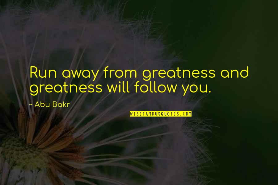 Best Abu Bakr Quotes By Abu Bakr: Run away from greatness and greatness will follow