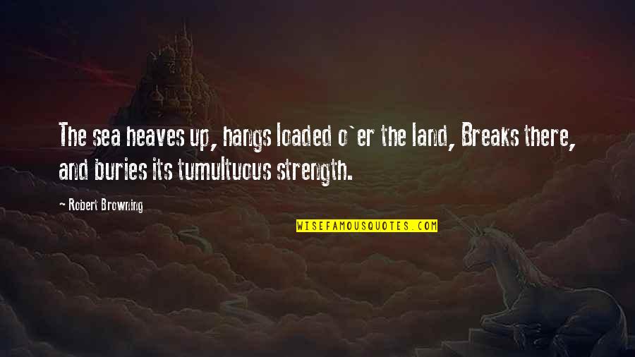 Best Ac Dc Quotes By Robert Browning: The sea heaves up, hangs loaded o'er the Best Ac Dc Quotes By Robert Browning: The sea heaves up, hangs loaded o'er the