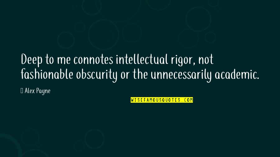 Best Academic Quotes By Alex Payne: Deep to me connotes intellectual rigor, not fashionable