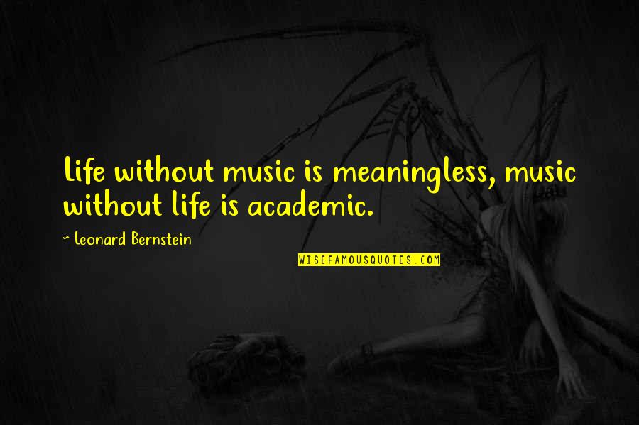 Best Academic Quotes By Leonard Bernstein: Life without music is meaningless, music without life