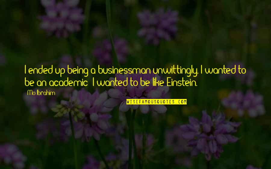 Best Academic Quotes By Mo Ibrahim: I ended up being a businessman unwittingly. I