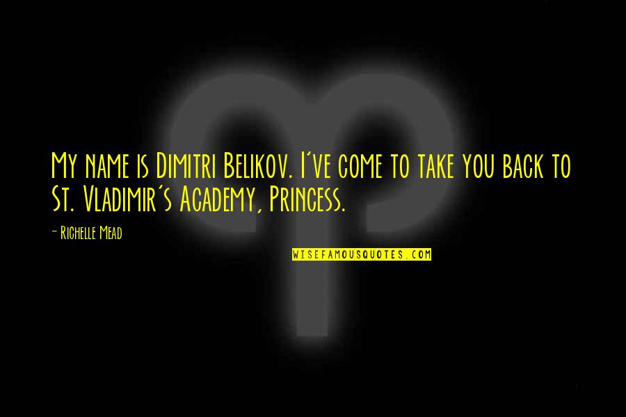 Best Academy Quotes By Richelle Mead: My name is Dimitri Belikov. I've come to