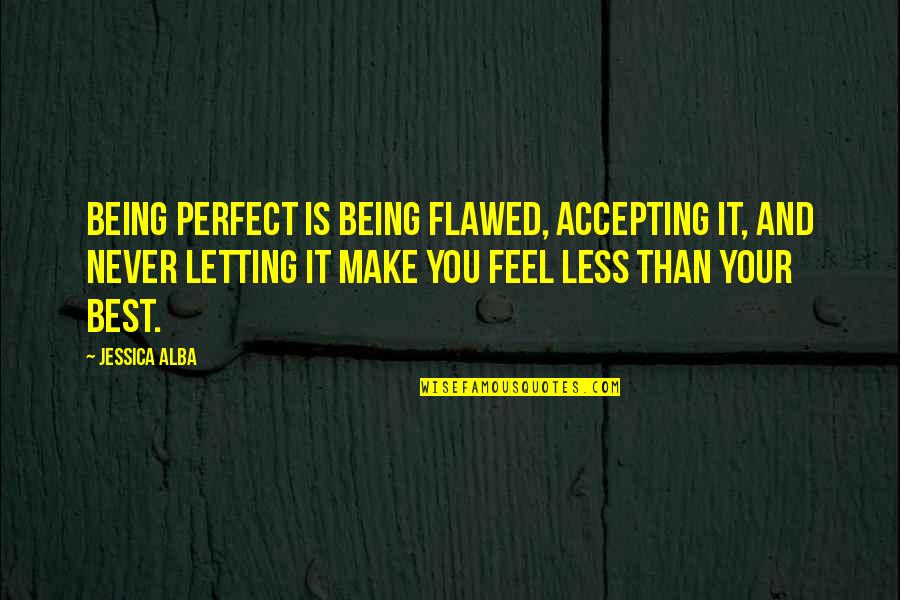 Best Accepting Quotes By Jessica Alba: Being perfect is being flawed, accepting it, and