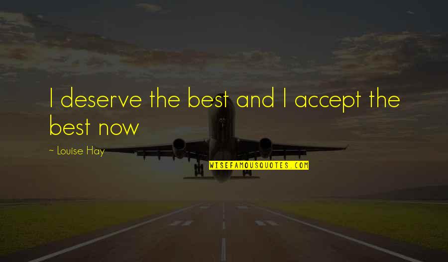 Best Accepting Quotes By Louise Hay: I deserve the best and I accept the