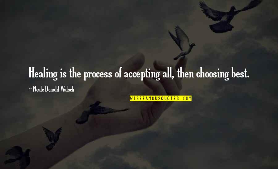 Best Accepting Quotes By Neale Donald Walsch: Healing is the process of accepting all, then