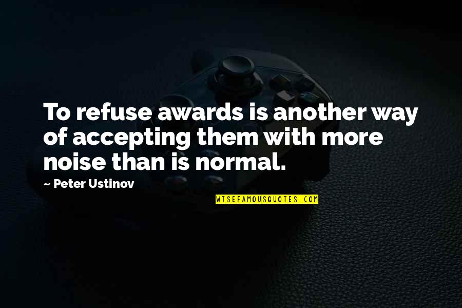 Best Accepting Quotes By Peter Ustinov: To refuse awards is another way of accepting