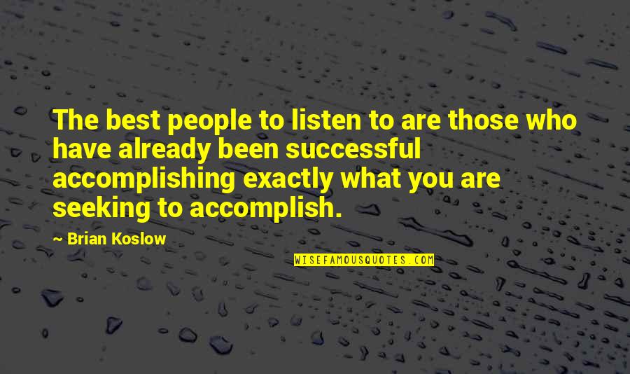Best Accomplish Quotes By Brian Koslow: The best people to listen to are those