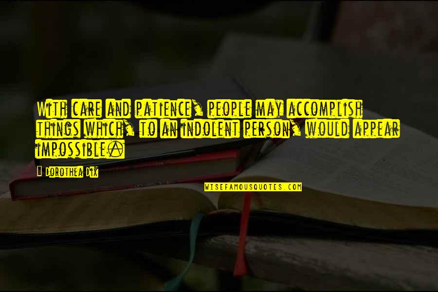 Best Accomplish Quotes By Dorothea Dix: With care and patience, people may accomplish things Best Accomplish Quotes By Dorothea Dix: With care and patience, people may accomplish things