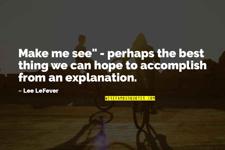 Best Accomplish Quotes By Lee LeFever: Make me see" - perhaps the best thing