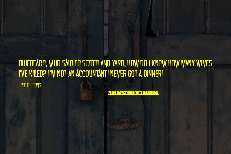Best Accountant Quotes By Red Buttons: Bluebeard, who said to Scottland Yard, How do