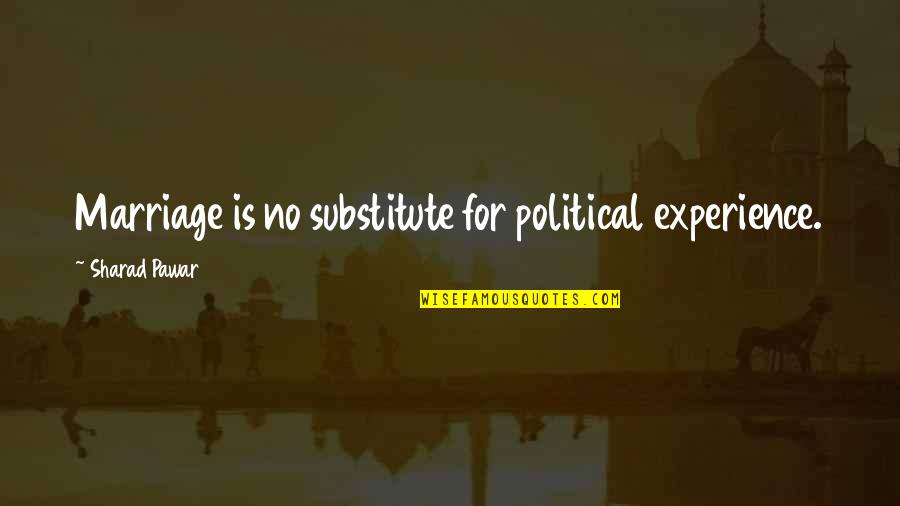Best Acid Trip Quotes By Sharad Pawar: Marriage is no substitute for political experience.