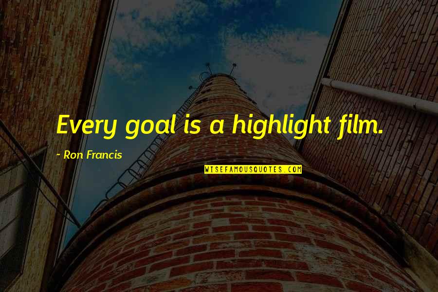 Best Ackman Quotes By Ron Francis: Every goal is a highlight film.