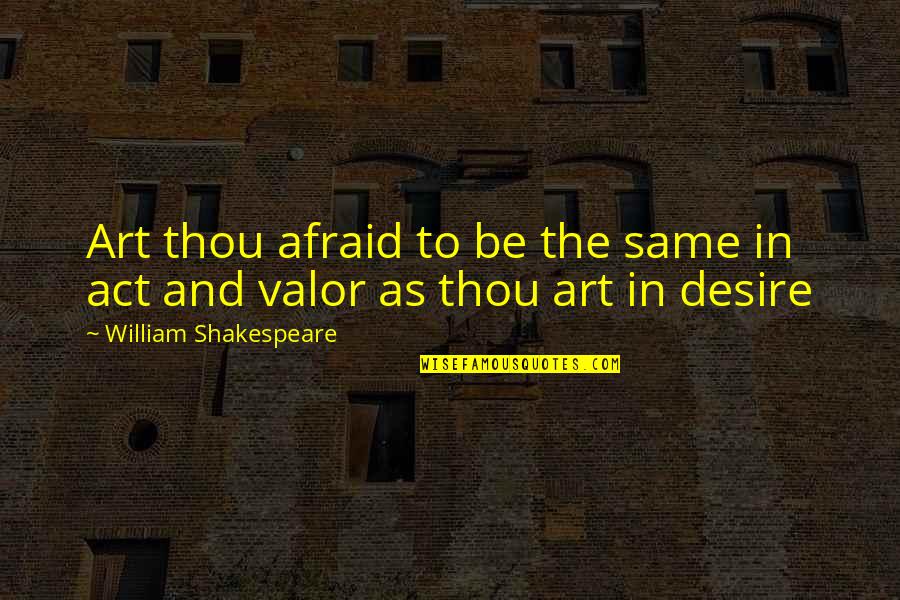 Best Act Of Valor Quotes By William Shakespeare: Art thou afraid to be the same in