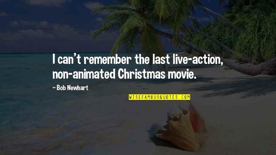 Best Action Movie Quotes By Bob Newhart: I can't remember the last live-action, non-animated Christmas