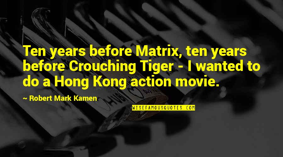 Best Action Movie Quotes By Robert Mark Kamen: Ten years before Matrix, ten years before Crouching