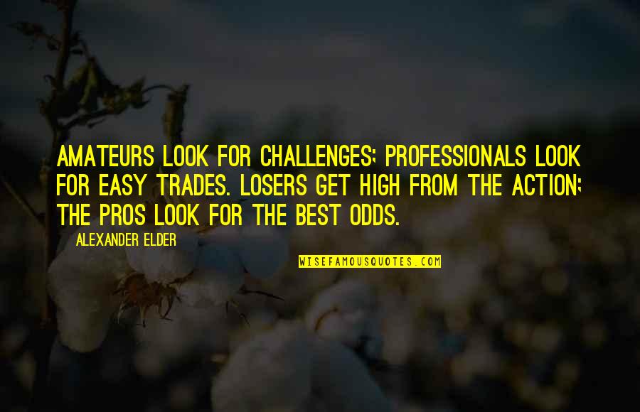 Best Action Quotes By Alexander Elder: Amateurs look for challenges; professionals look for easy