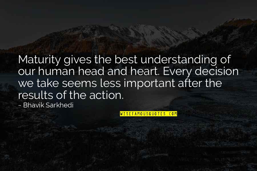 Best Action Quotes By Bhavik Sarkhedi: Maturity gives the best understanding of our human