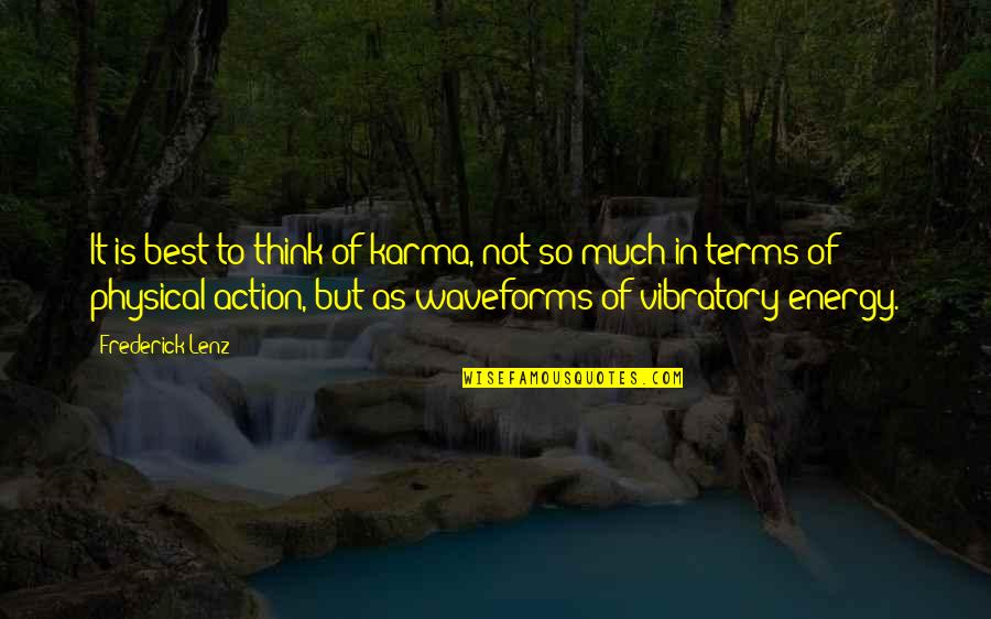 Best Action Quotes By Frederick Lenz: It is best to think of karma, not