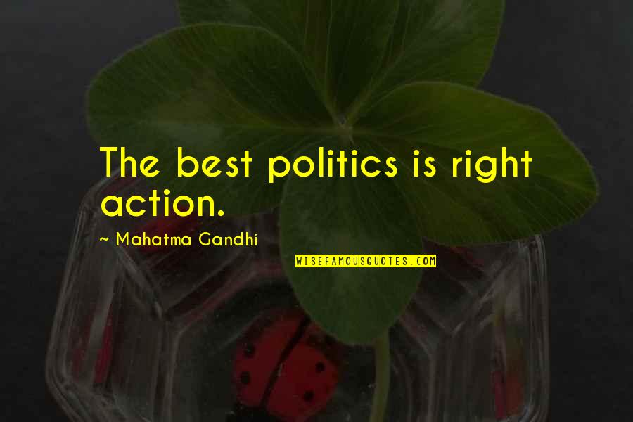 Best Action Quotes By Mahatma Gandhi: The best politics is right action.