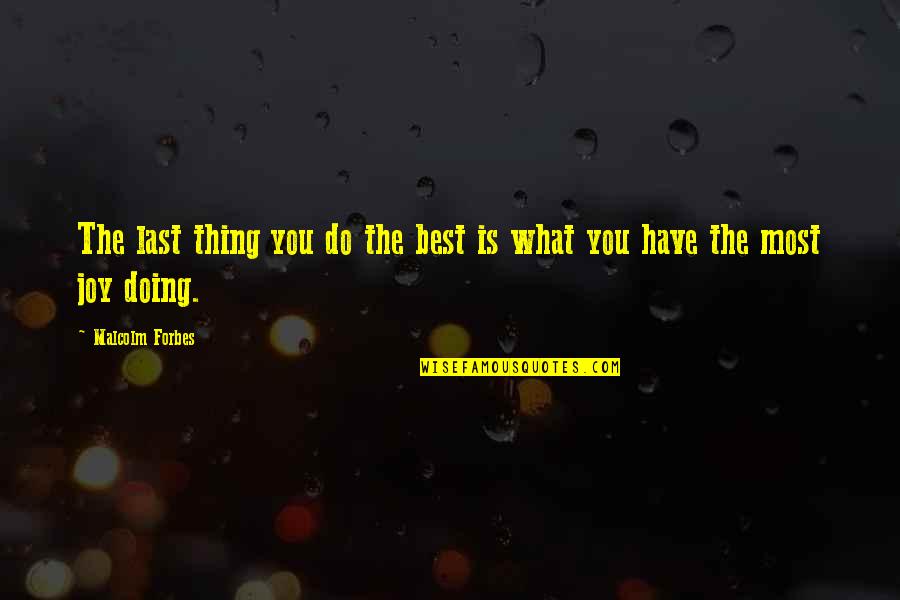 Best Action Quotes By Malcolm Forbes: The last thing you do the best is