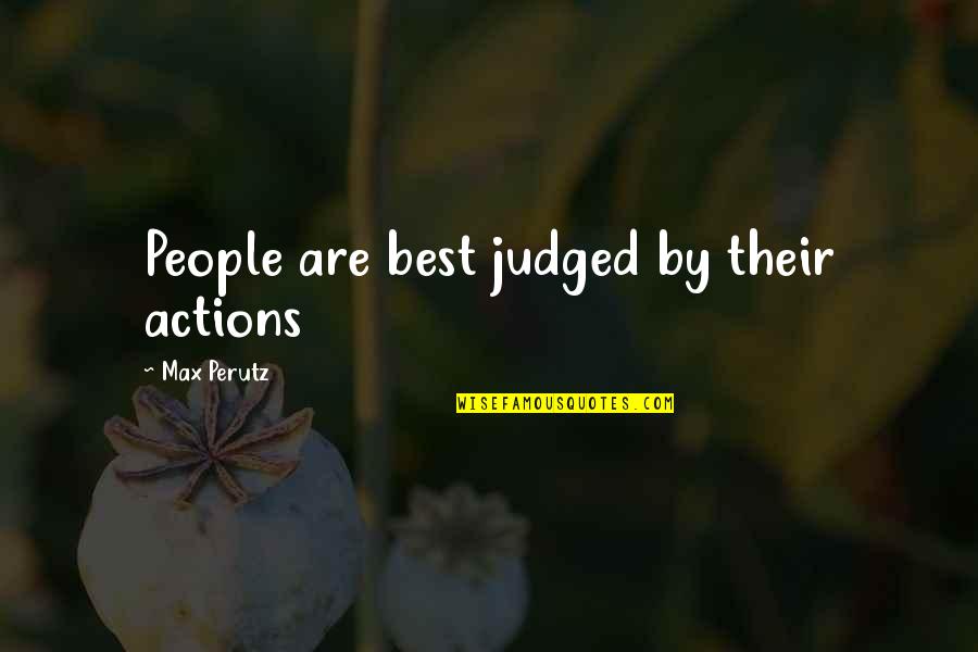 Best Action Quotes By Max Perutz: People are best judged by their actions