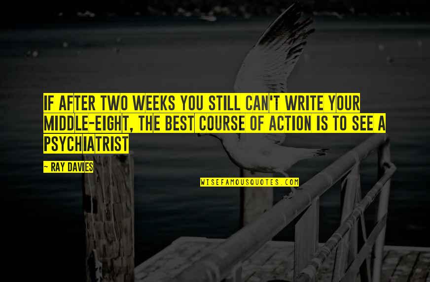 Best Action Quotes By Ray Davies: If after two weeks you still can't write