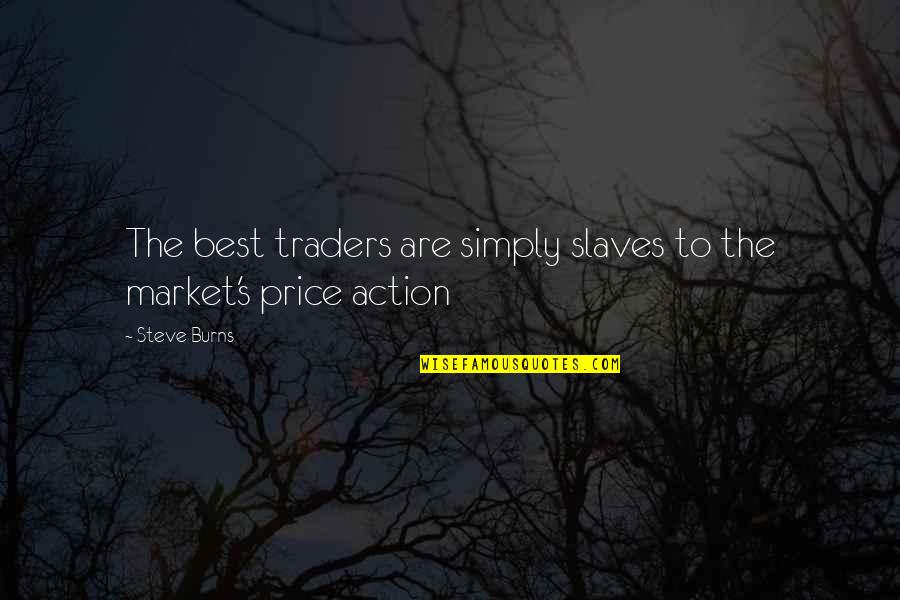 Best Action Quotes By Steve Burns: The best traders are simply slaves to the