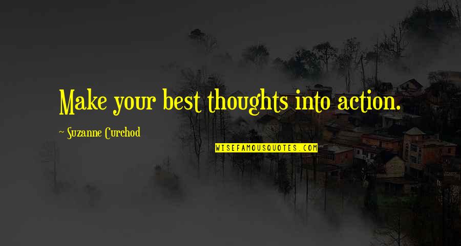 Best Action Quotes By Suzanne Curchod: Make your best thoughts into action.