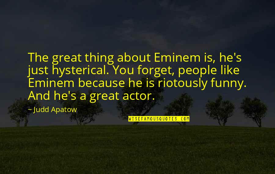 Best Actor Funny Quotes By Judd Apatow: The great thing about Eminem is, he's just