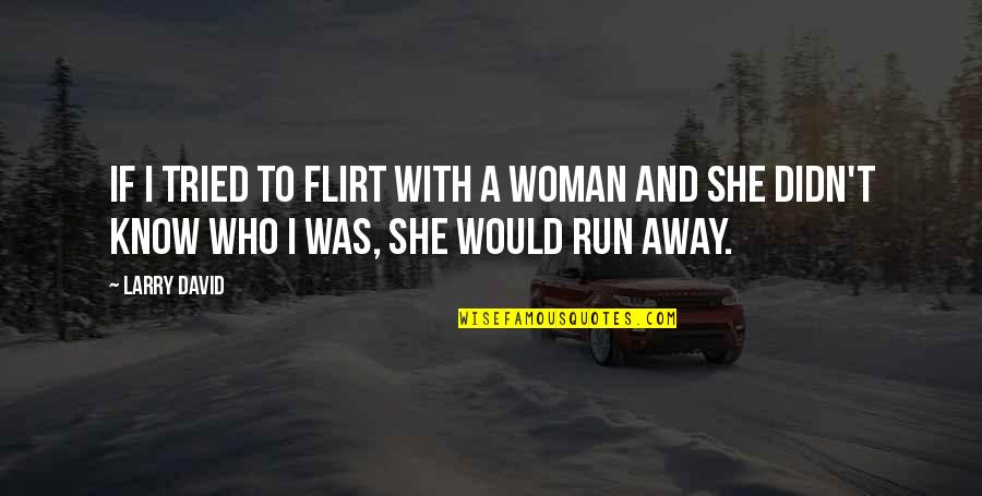 Best Actuarial Quotes By Larry David: If I tried to flirt with a woman