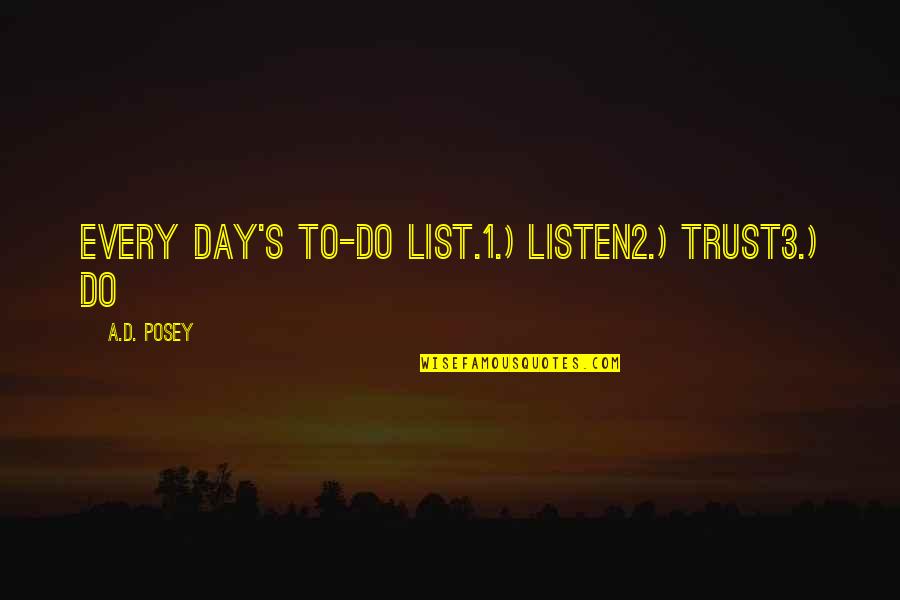 Best Ad Quotes By A.D. Posey: Every day's to-do list.1.) Listen2.) Trust3.) Do