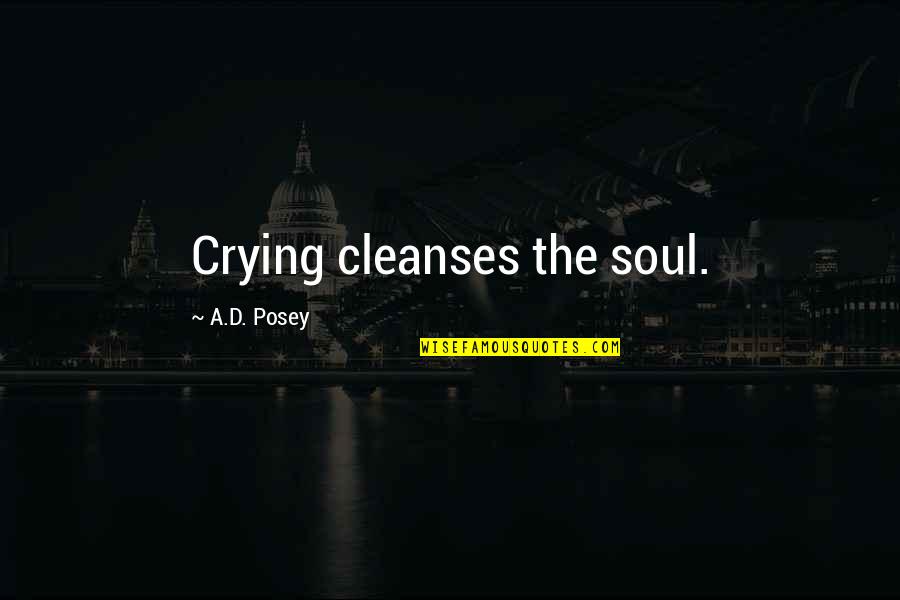 Best Ad Quotes By A.D. Posey: Crying cleanses the soul. Best Ad Quotes By A.D. Posey: Crying cleanses the soul.