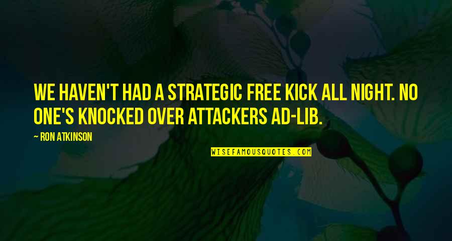 Best Ad Quotes By Ron Atkinson: We haven't had a strategic free kick all Best Ad Quotes By Ron Atkinson: We haven't had a strategic free kick all