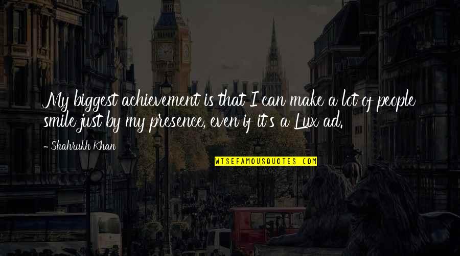 Best Ad Quotes By Shahrukh Khan: My biggest achievement is that I can make Best Ad Quotes By Shahrukh Khan: My biggest achievement is that I can make