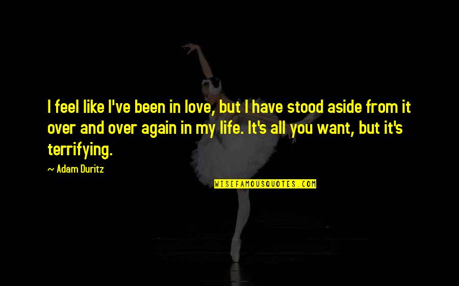 Best Adam Duritz Quotes By Adam Duritz: I feel like I've been in love, but